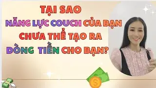 TẠI SAO NĂNG LỰC COUCH CỦA BẠN CHƯA THỂ TẠO RA DÒNG TIỀN CHO BẠN? 