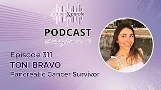Project Purple Podcast Episode 311 - Surviving Pancreatic Cancer with Toni Bravo