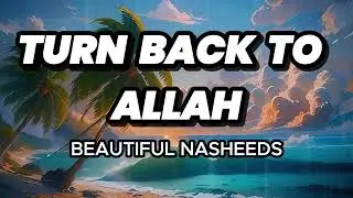 TURN BACK TO ALLAH  | Beautiful Nasheeds |#arabicnasheed #beautifulnasheed #nasheedchannel