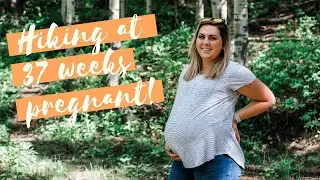 Can hiking at 37 weeks pregnant induce labor? | Aleader | Vlog #46