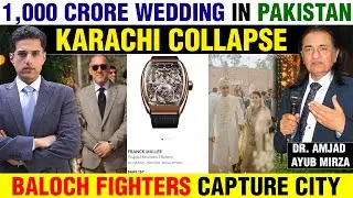 Baloch Army Capture City, Karachi Collapses, 1000 Crore Wedding in Pakistan - Dr Amjad Ayub Mirza