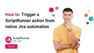 How to trigger a ScriptRunner action from native Jira Automation | ScriptRunner for Jira Cloud
