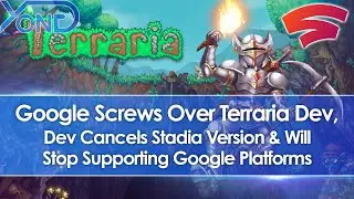 Google Screws Terraria Dev, Dev Cancels Stadia Version & Will Stop Supporting Google Platforms