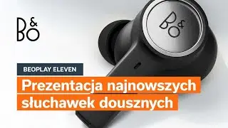 Bang & Olufsen Beoplay Eleven | Prezentacja najnowszych słuchawek dousznych premium