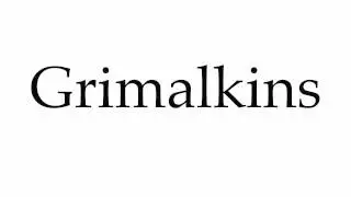 How to Pronounce Grimalkins