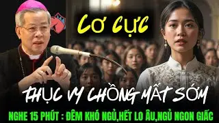 Nghe 15 phút : Đêm khó ngủ,chuyện ĐỨC CHA NGUYỄN NĂNG,thục vy cô gái chồng mất sớm,ngủ ngon mỗi đêm