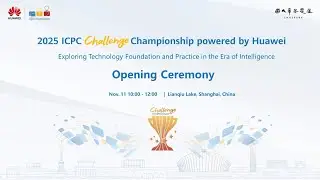 Opening Ceremony | 2025 ICPC Challenge Championship powered by Huawei