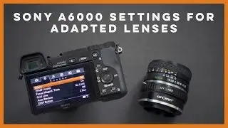Sony A6000 Settings for Adapted Lenses
