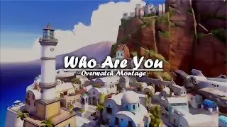 Who Are You - Overwatch Montage