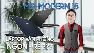 Review laptop MSI Modern 15: Laptop văn ph&ograve;ng GI&Aacute; RẺ c&oacute; c&ograve;n Đ&Aacute;NG MUA?