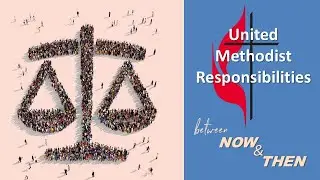 United Methodist Responsibilities, Between &ldquo;Now&rdquo; and &ldquo;Then&rdquo; | Will We Miss It? (Traditional Worship)