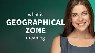 Geographical zone | what is GEOGRAPHICAL ZONE definition