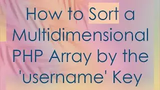 How to Sort a Multidimensional PHP Array by the 'username' Key