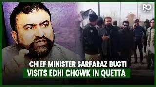 Baluchistan CM Sarfaraz Bugti Visits Edhi Chowk in Quetta | Pakistan Observer
