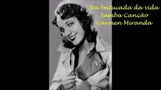 NA BATUCADA DA VIDA....    Samba Canção .....   Carmen Miranda