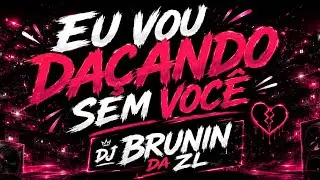 EU VOU DAÇANDO SEM VOCÊ - DJ BRUNIN DA ZL, DJ NEVASCA ZS, MC VILÃO ZS