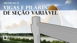 ARCHICAD 23 - VIGAS E PILARES DE SEÇÃO VARIÁVEL | DIGITAL.ARQ