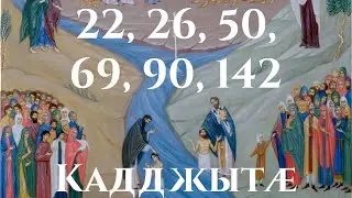 Кадджытӕ 22, 26, 50, 69, 90, 142. Псалмы на осетинском языке против врагов видимых и невидимых.