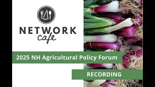 2025 NH Agricultural Policy Forum | 2024-2025 Network Caf&eacute; Series