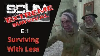 SCUM Extreme Survival E:1 (Surviving with Less)