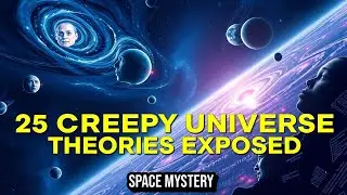 25 Creepy Theories About the Universe You&rsquo;ve Never Heard Before | Space Exploration