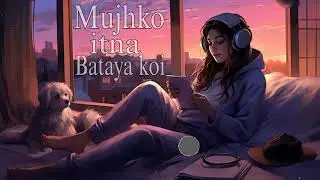 Mujhko itna Bataya koi Hindi romantic (lo-fi) song 2026