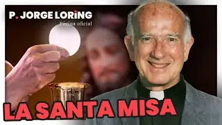 EL VALOR DE LA SANTA MISA | Padre Jorge Loring