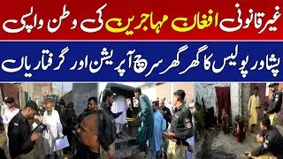 Illegal Afghan Refugees Sent Back | Peshawar Police Door-to-Door Raids & Arrests