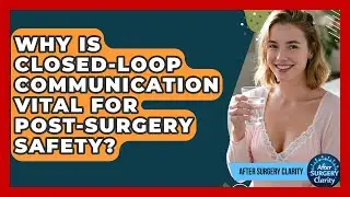 Why Is Closed-loop Communication Vital For Post-surgery Safety? - After Surgery Clarity