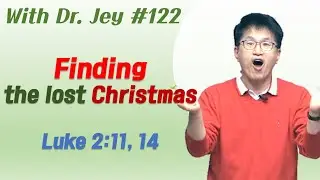 [With Dr. Jey #122] Finding the lost Christmas | Luke 2:11, 14