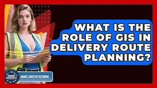 What Is The Role Of GIS In Delivery Route Planning? - Smart Logistics Network