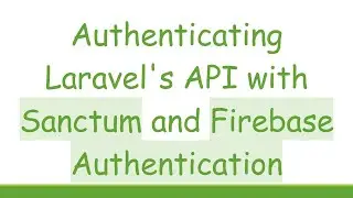 Authenticating Laravel's API with Sanctum and Firebase Authentication