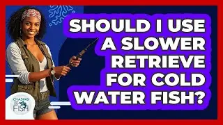 Should I Use A Slower Retrieve For Cold Water Fish?