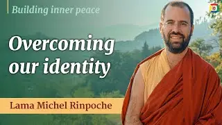 Overcoming our identity - Building inner peace with Lama Michel Rinpoche
