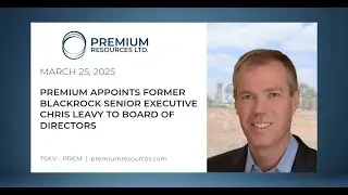 PREM CEO and Director, Morgan Lekstrom welcomes Mr. Chris Leavy to Board of Directors - Mar 25, 2025