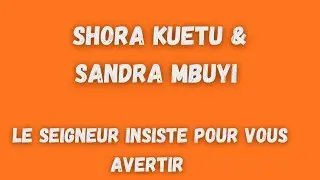 SHORA KUETU & SANDRA MBUYI ; FR & SR LE SEIGENEUR INSISTE POUR VOUS AVERTIR