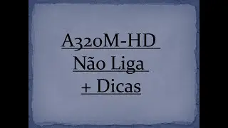 A320M-HD N&atilde;o Liga + Dicas,