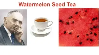 Watermelon Seed Tea,  by Edgar Cayce  วิธีการทำชาจากเมล็ดแตงโมสด