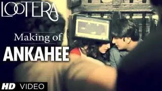 Making Of Ankahee Song Lootera (Official) | Ranveer Singh, Sonakshi Sinha