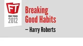 Breaking Good Habits &ndash; Harry Roberts / Front-Trends 2012