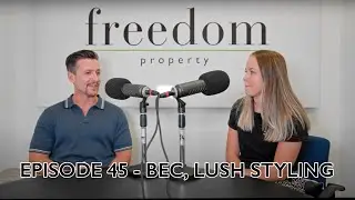 Freedom Property Podcast - Ep. 45 - A Real Estate Agent&rsquo;s Hidden Weapon with Bec from Lush Styling