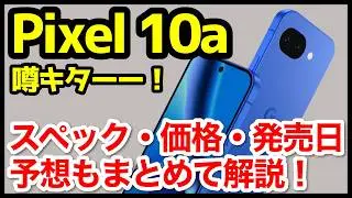 Google Pixel 10aの最新情報＆噂・予想まとめ！デザイン、スペック、価格、発売はいつ？