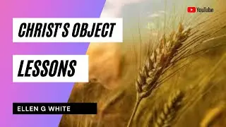 Christ's Object Lessons | Ellen G White Audio