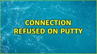 Connection refused on Putty