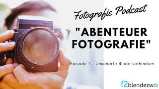 EP7 - Unscharfe Bilder? 4 Tipps f&uuml;r scharfe Fotos - Abenteuer Fotografie Podcast