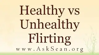 Healthy vs Unhealthy Flirting