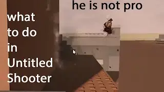 what to do in Untitled Shooter