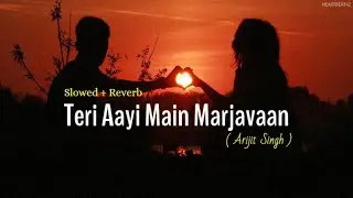 Teri Aayi Main Marjaavan - [Slowed + Reverb] | Badshah, Arijit Singh | Heartbeat42