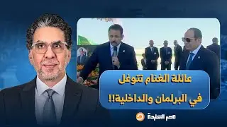 ناصر: مع حديث السيسي عن كـ ـراهية الواسطة.. عائلة العقيد الغنام تتوغل في مناصب بالبرلمان والداخلية!!