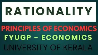 RATIONALITY | Part 8 [Module 1-Unit 1]| Principles of Economics | Sem 1 | FYUGP Economics | KU
